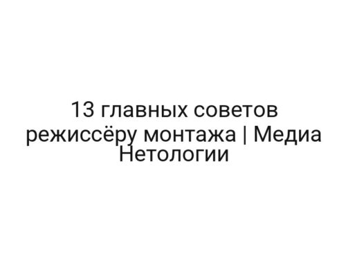 13 главных советов режиссёру монтажа | Медиа Нетологии