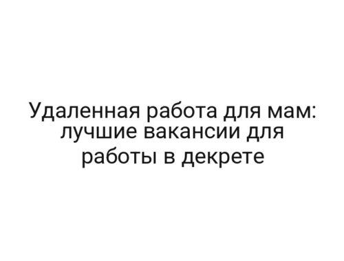 Удаленная работа для мам: лучшие вакансии для работы в декрете