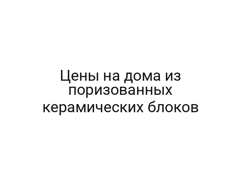Цены на дома из поризованных керамических блоков