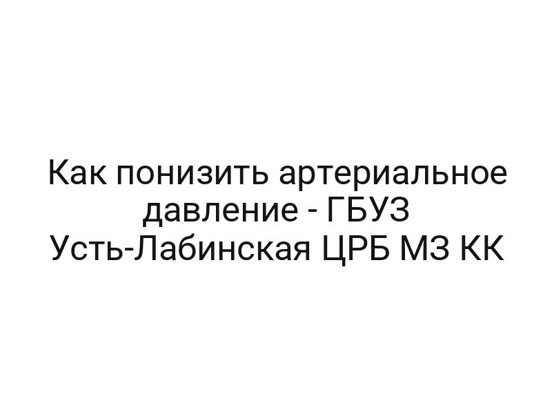 Как понизить артериальное давление — ГБУЗ Усть-Лабинская ЦРБ МЗ КК